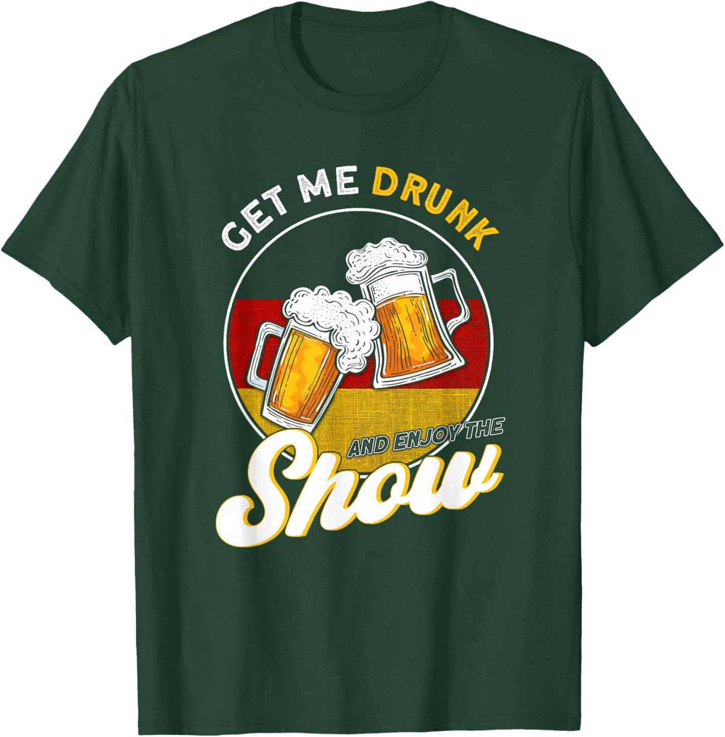 Get Me Drunk And Enjoy The Show German T-Shirt - T-Shirt | Forest
