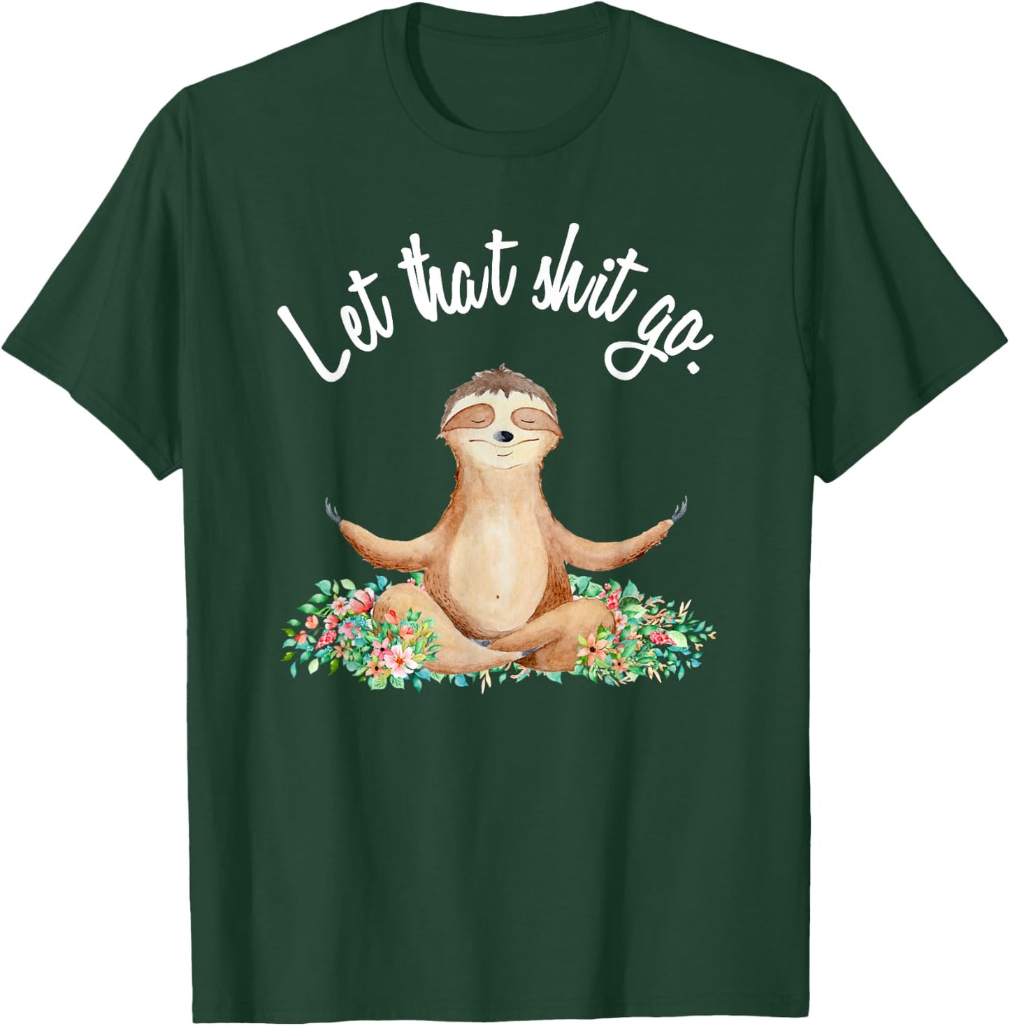 Let That Shit Go Meditating Yoga Sloth Graphic Funny Gift T-Shirt - T-Shirt | Forest