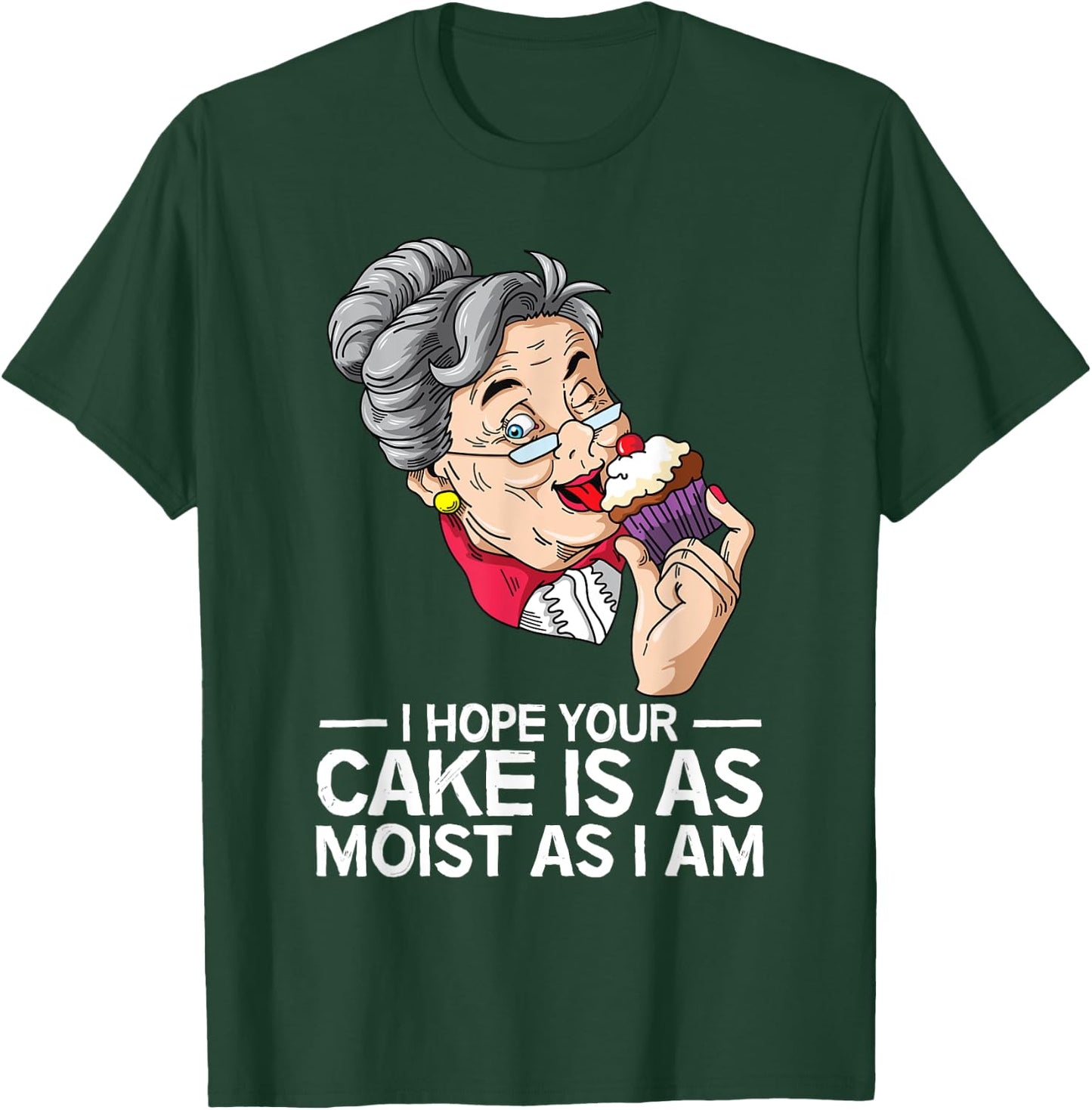 Funny I Hope Your Cake Is As Moist As I Am T-Shirt - T-Shirt | Forest