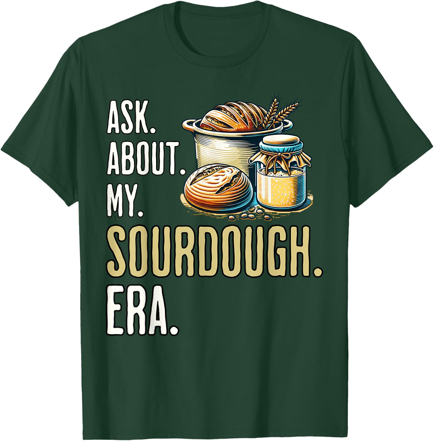 Sourdough era Sour Dough Starter Sourdough T-Shirt - T-Shirt | Forest