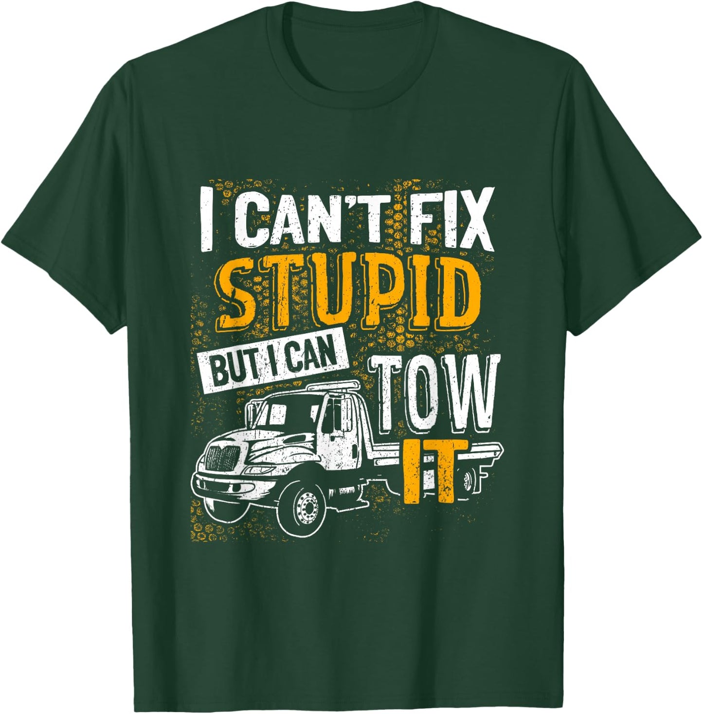 I Can't Fix Stupid But I Can Tow It Towing Truck Driver T-Shirt - T-Shirt | Forest