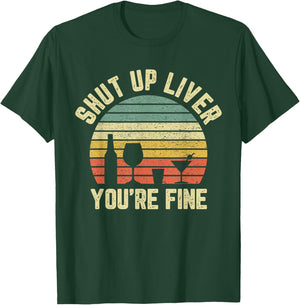 Shut Up Liver You're Fine T Shirt Funny Vintage Alcohol T-Shirt - T-Shirt | Forest