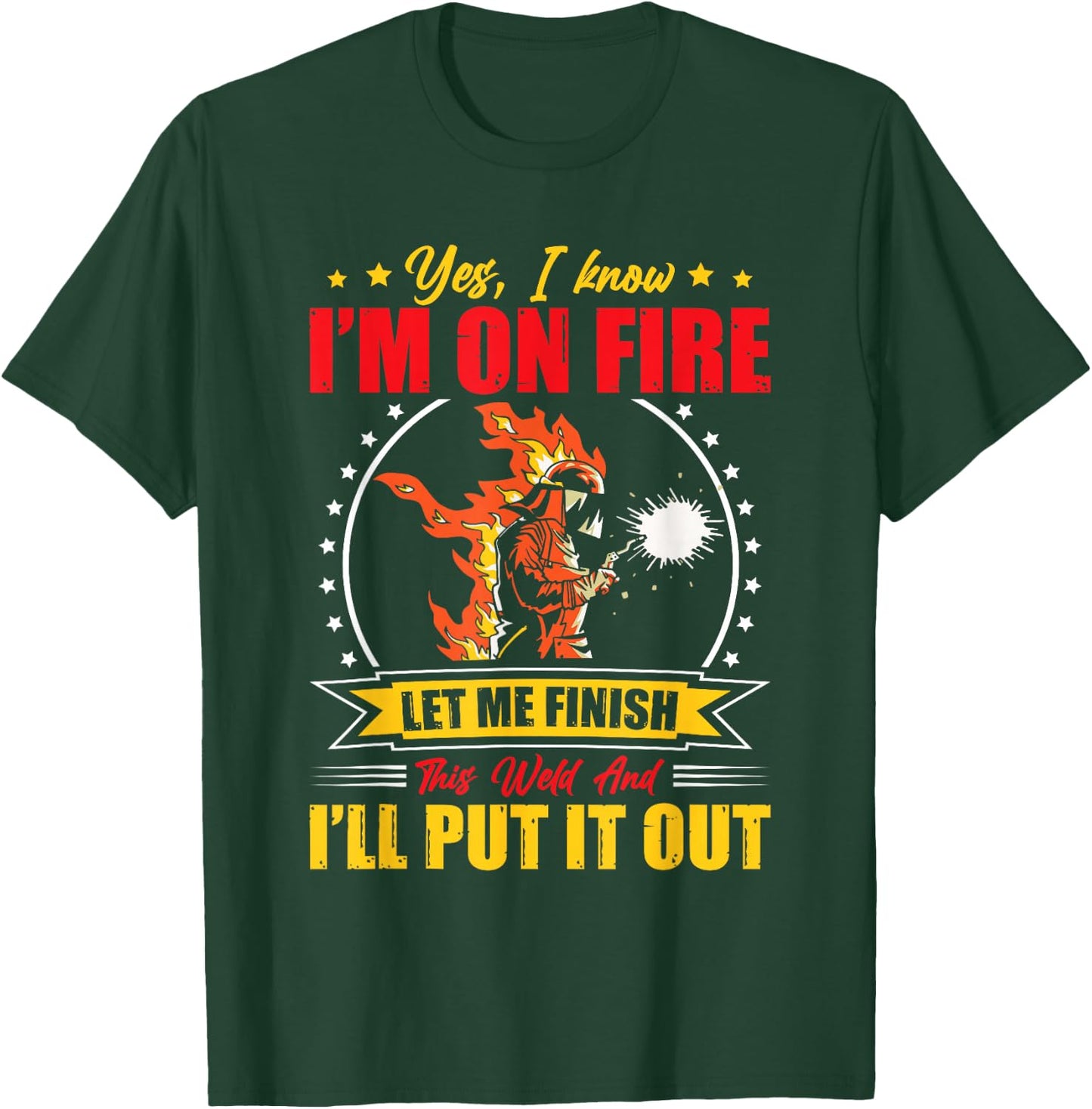 Yes I Know I'm On Fire Let Me Finish This Weld Welding Gear T-Shirt - T-Shirt | Forest
