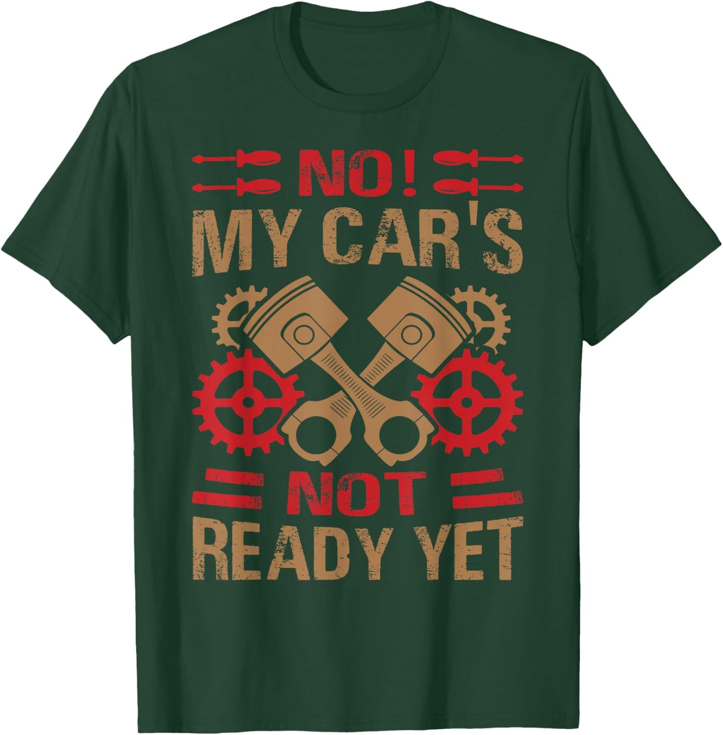 No! My Car's Not Ready Yet - Funny Mechanic Car Guy Garage T-Shirt - T-Shirt | Forest