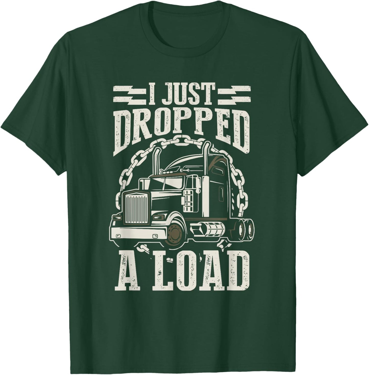 I Just Dropped A Load Funny Trucker Truck T-Shirt - T-Shirt | Forest