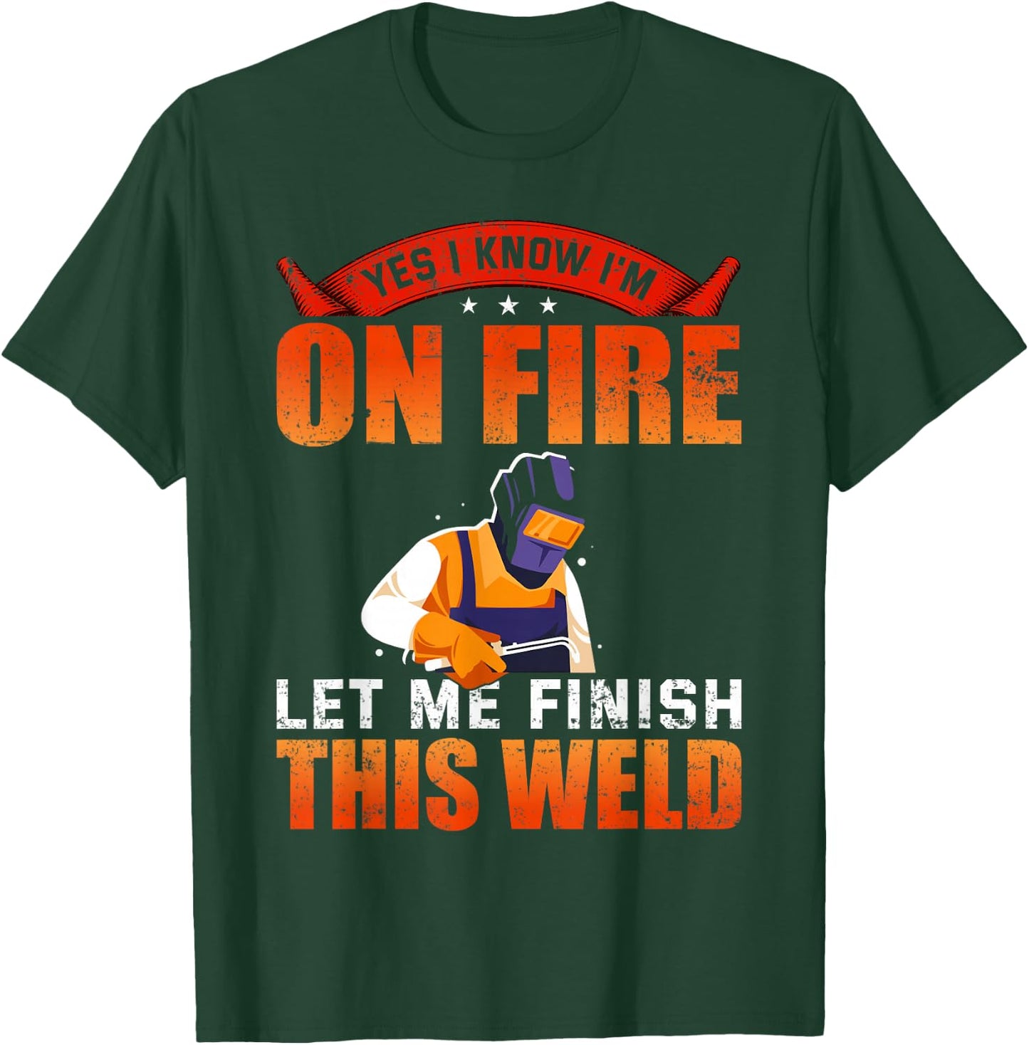 Yes I Know I'm On Fire Let Me Finish This Weld Welder T-Shirt - T-Shirt | Forest