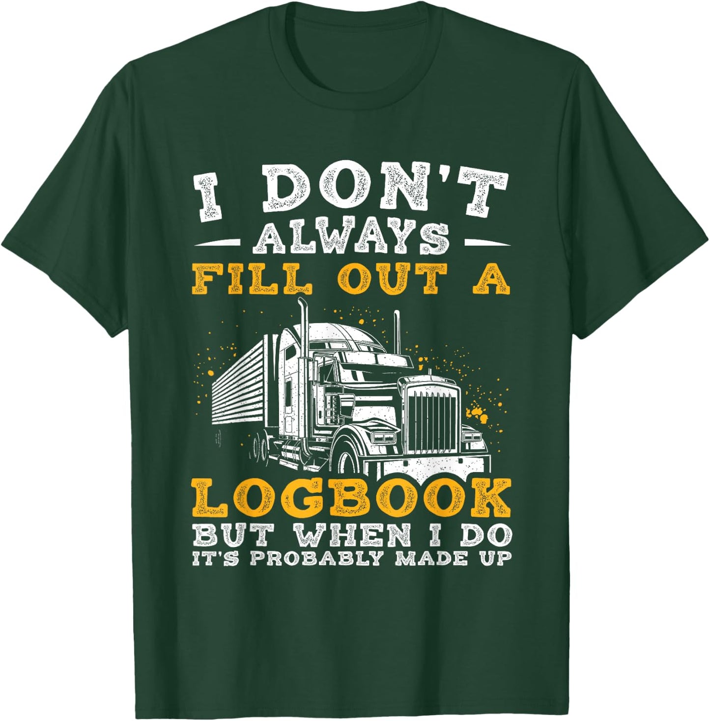 I Don't Always Fill Out A LOGBOOK BUT... Truck Driver Humor T-Shirt - T-Shirt | Forest