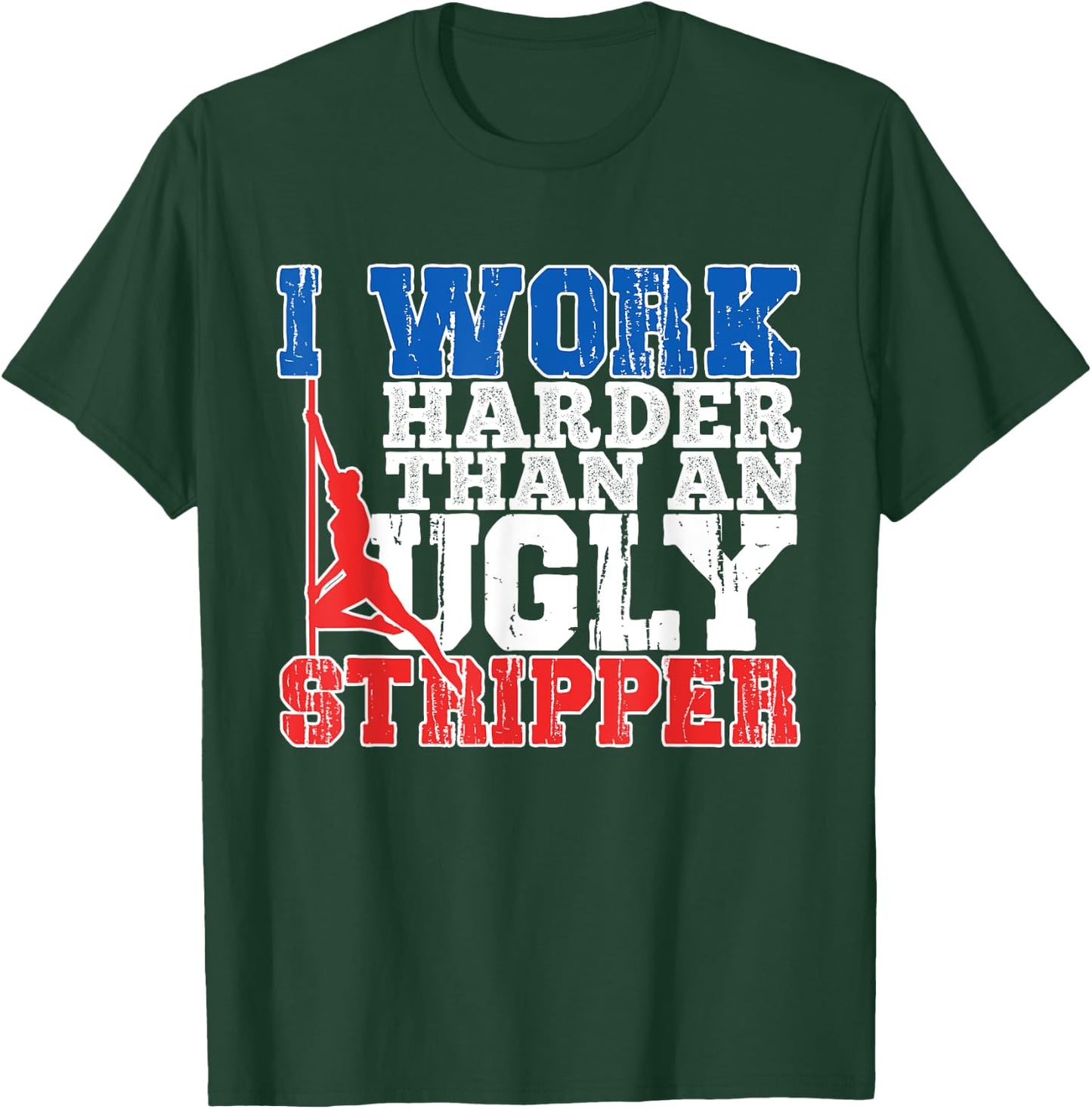 I Work Harder Than An Ugly Stripper T-Shirt - T-Shirt | Forest