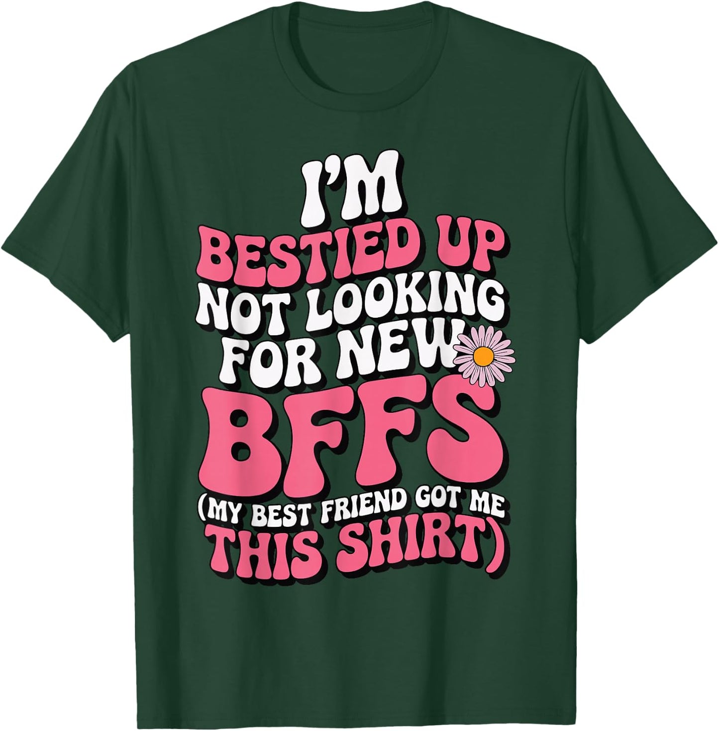 I'm Bestied Up Not Looking For New Bffs T-Shirt - T-Shirt | Forest