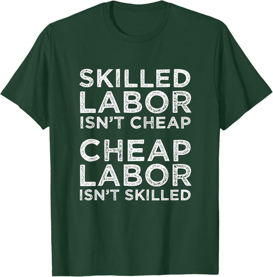 Skilled Labor Isn't Cheap Cheap Labor Isn't Skilled Laborer T-Shirt - T-Shirt | Forest