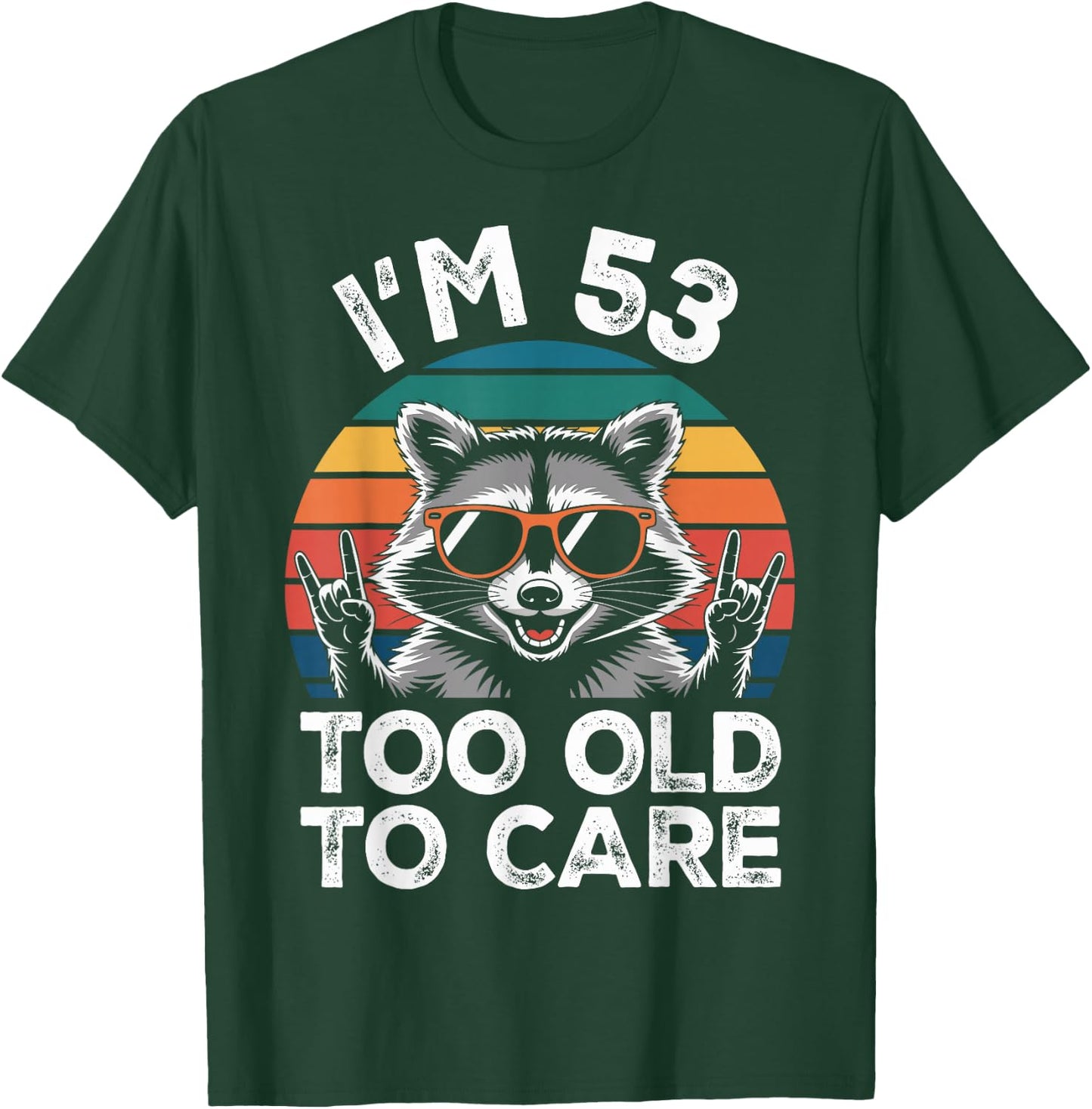 I’m 53 Too Old to Care 53 Birthday 53 Years Men Women Funny T-Shirt - T-Shirt | Forest