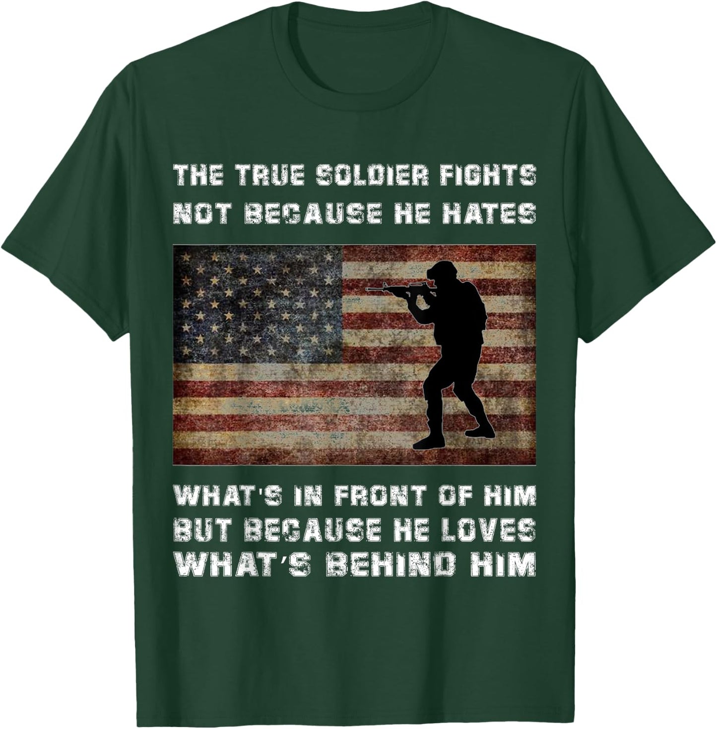 A True Soldier Fights Not Because He Hates What's in Front T-Shirt - T-Shirt | Forest