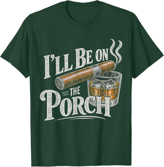 I'll Be On The Porch Funny Bourbon and Cigar T-Shirt - T-Shirt | Forest