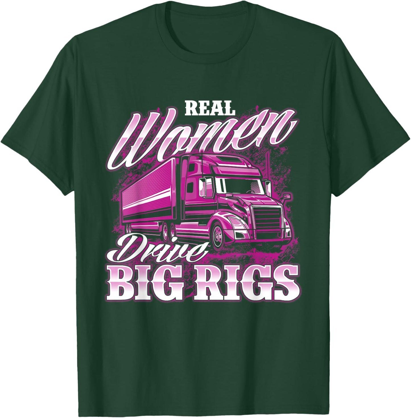 Real Women Drive Big Rigs - Female Semi Truck Driver Trucker T-Shirt - T-Shirt | Forest