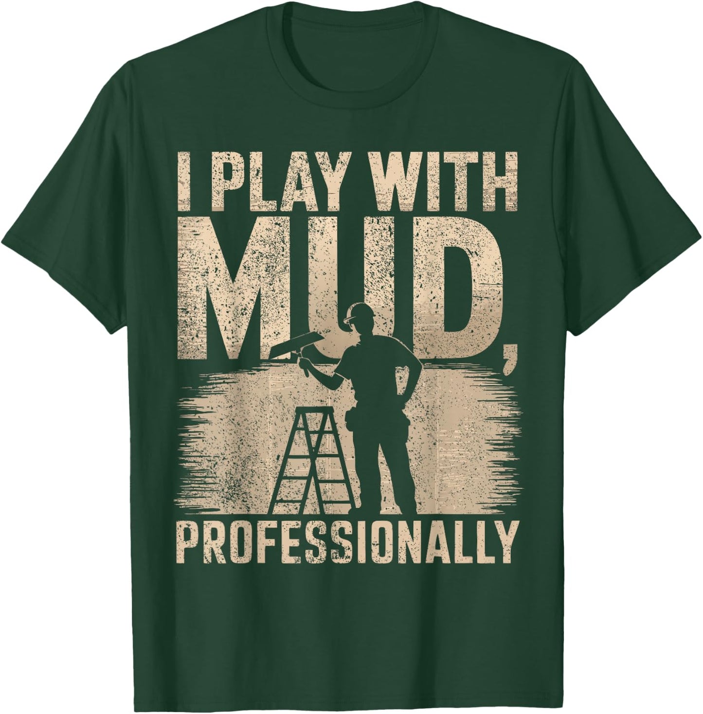 Drywaller I Play With Mud Professionally Drywall Finisher T-Shirt - T-Shirt | Forest