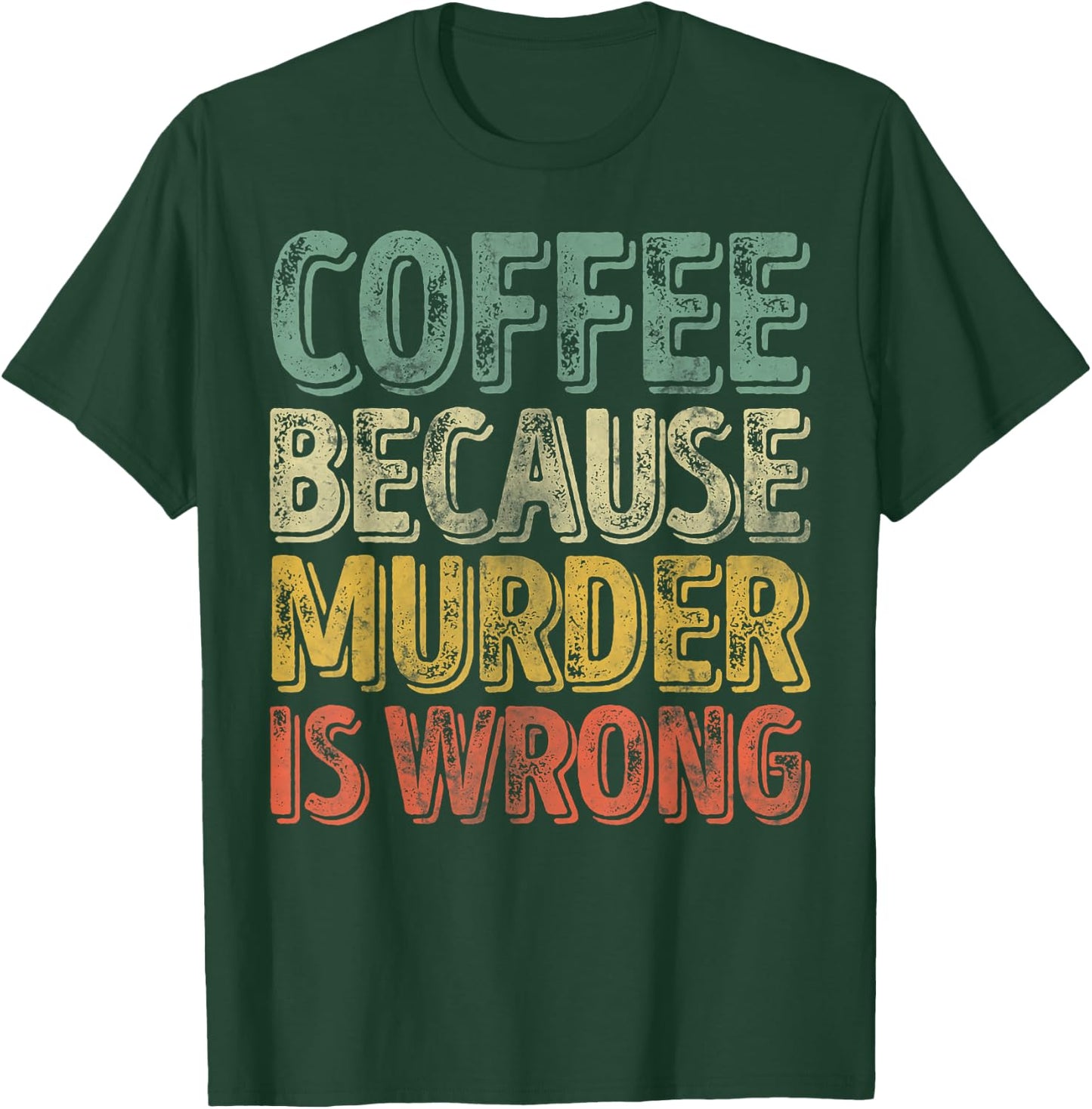 Funny Coffee Lover Shirt Coffee Because Murder Is Wrong T-Shirt - T-Shirt | Forest
