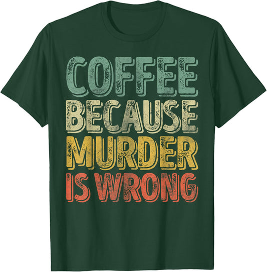 Funny Coffee Lover Shirt Coffee Because Murder Is Wrong T-Shirt - T-Shirt | Forest