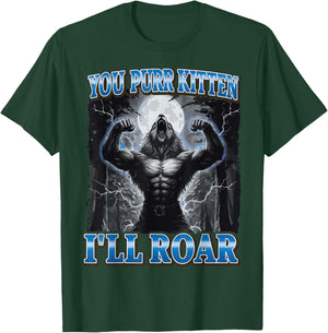 You Purr Kitten I'll Roar T-Shirt - T-Shirt | Forest