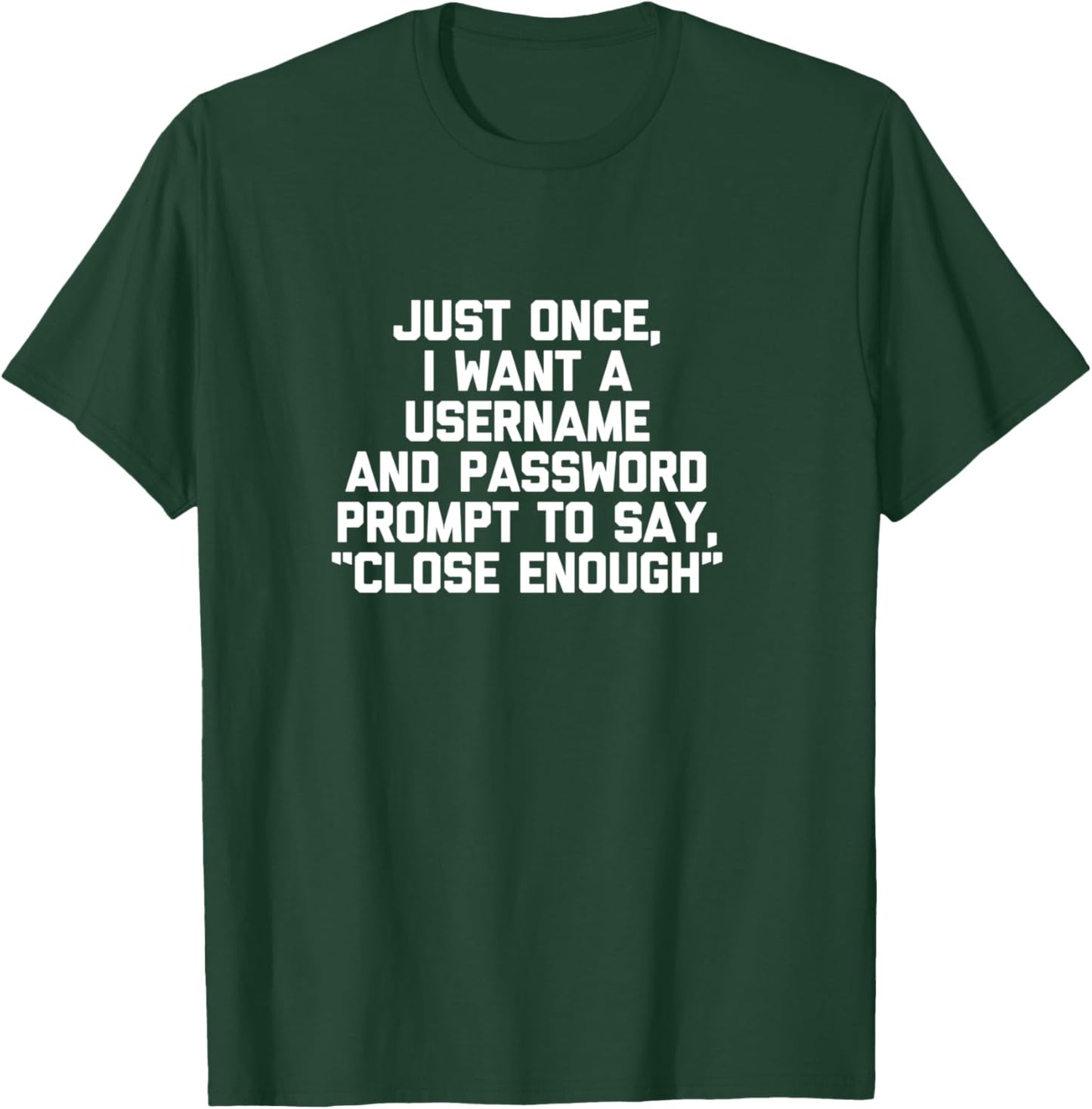 I Want A Username & Password Prompt To Say "Close Enough" T-Shirt - T-Shirt | Forest