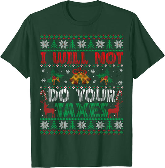 I Will Not Do Your Taxes Ugly Christmas Sweater Funny Gift T-Shirt - T-Shirt | Forest