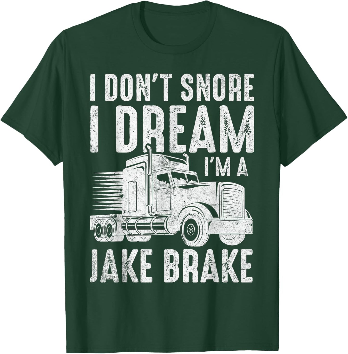 I Don't Snore I Dream I'm a Jake Brake Semi Truck Driver T-Shirt - T-Shirt | Forest