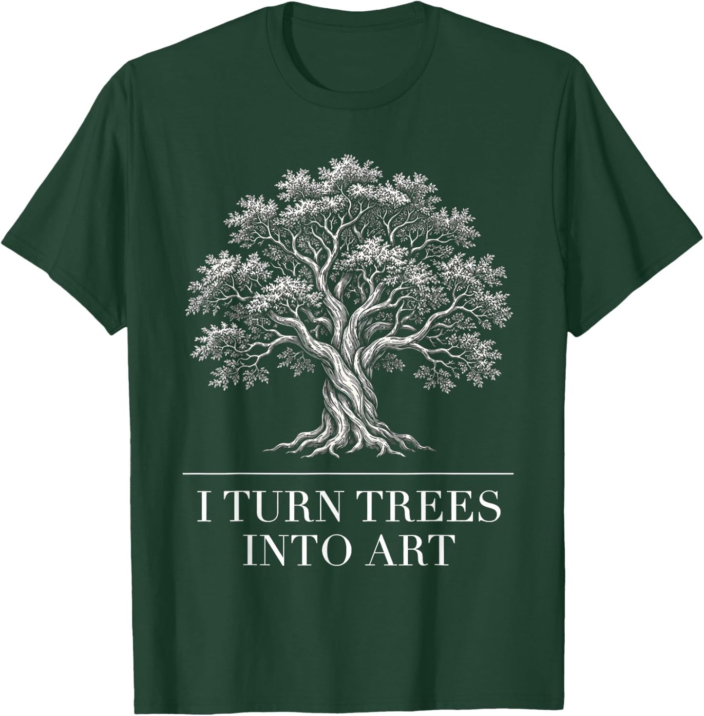 I Turn Trees Into Art Funny Woodworker Carpenter Artisan T-Shirt - T-Shirt | Forest