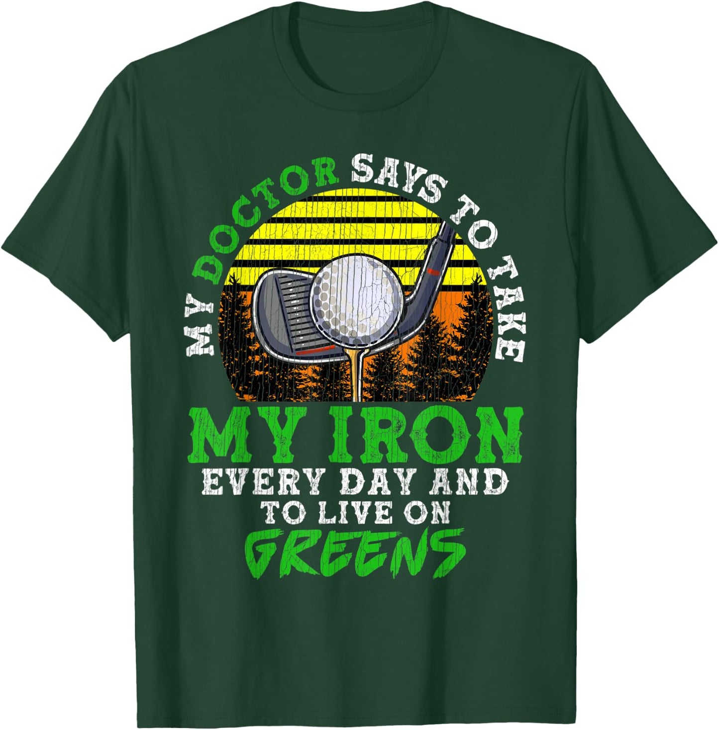 My Doctor Says To Take My Iron Everyday And Live On Greens T-Shirt - T-Shirt | Forest