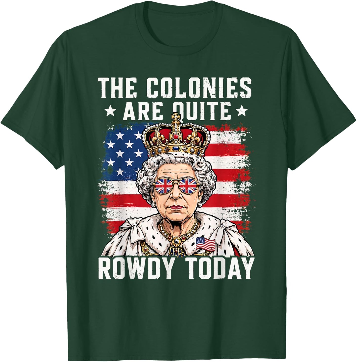 The Colonies are Quite Rowdy Today Funny 4th of July T-Shirt - T-Shirt | Forest
