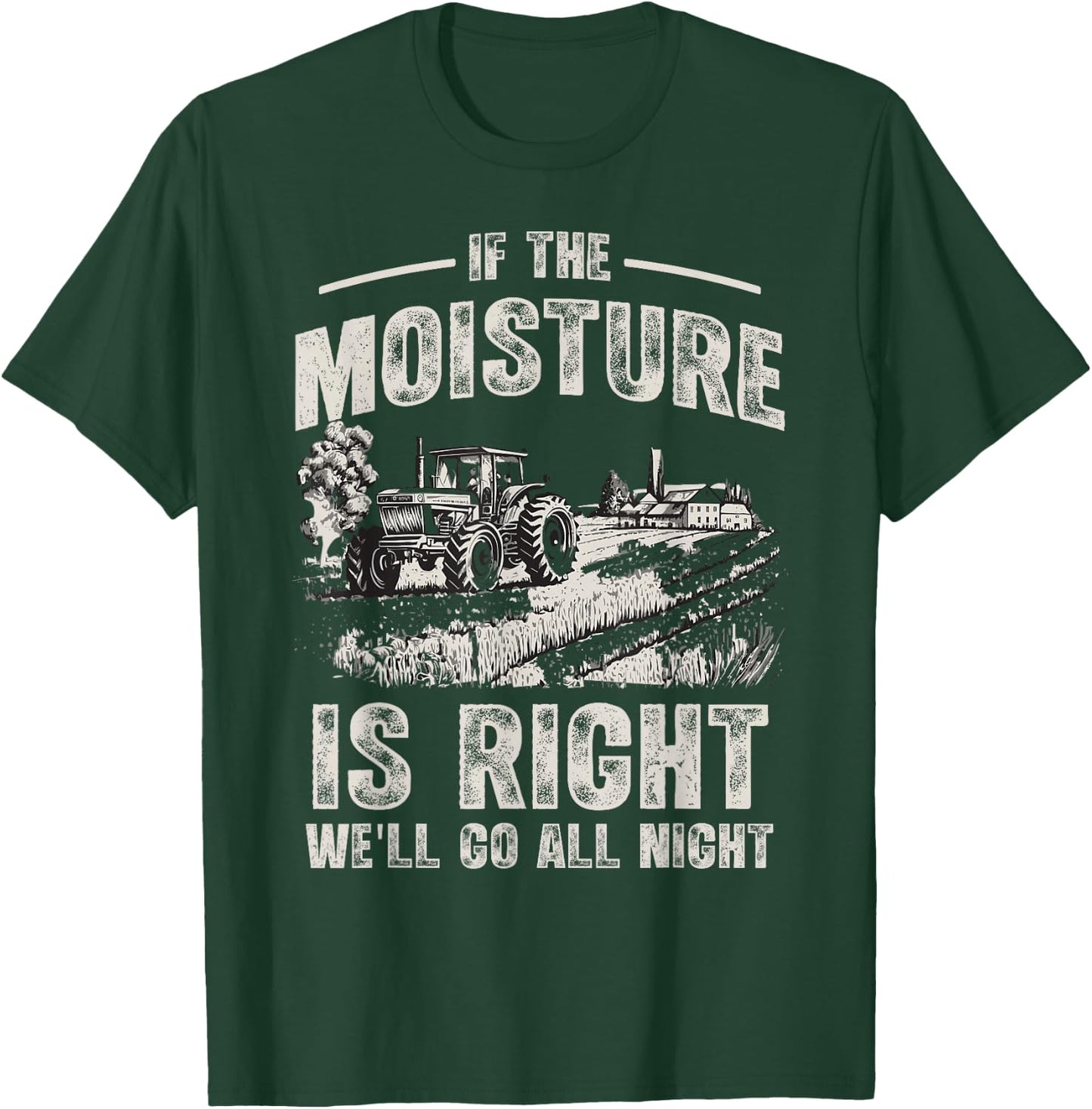 If The Moisture is Right We'll Go All Night Funny Farmer T-Shirt - T-Shirt | Forest