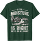 If The Moisture is Right We'll Go All Night Funny Farmer T-Shirt - T-Shirt | Forest