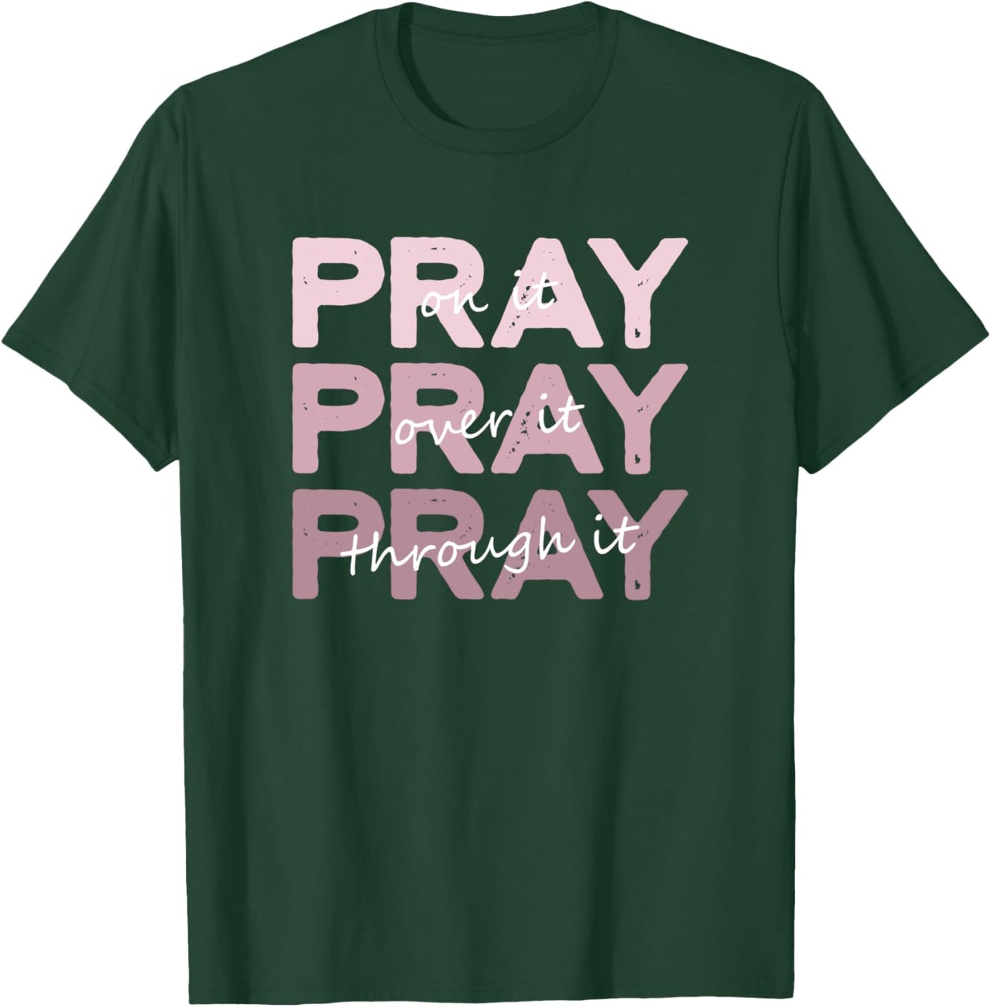 Distressed Pray On It, Pray Over It, Pray Through It T-Shirt - T-Shirt | Forest