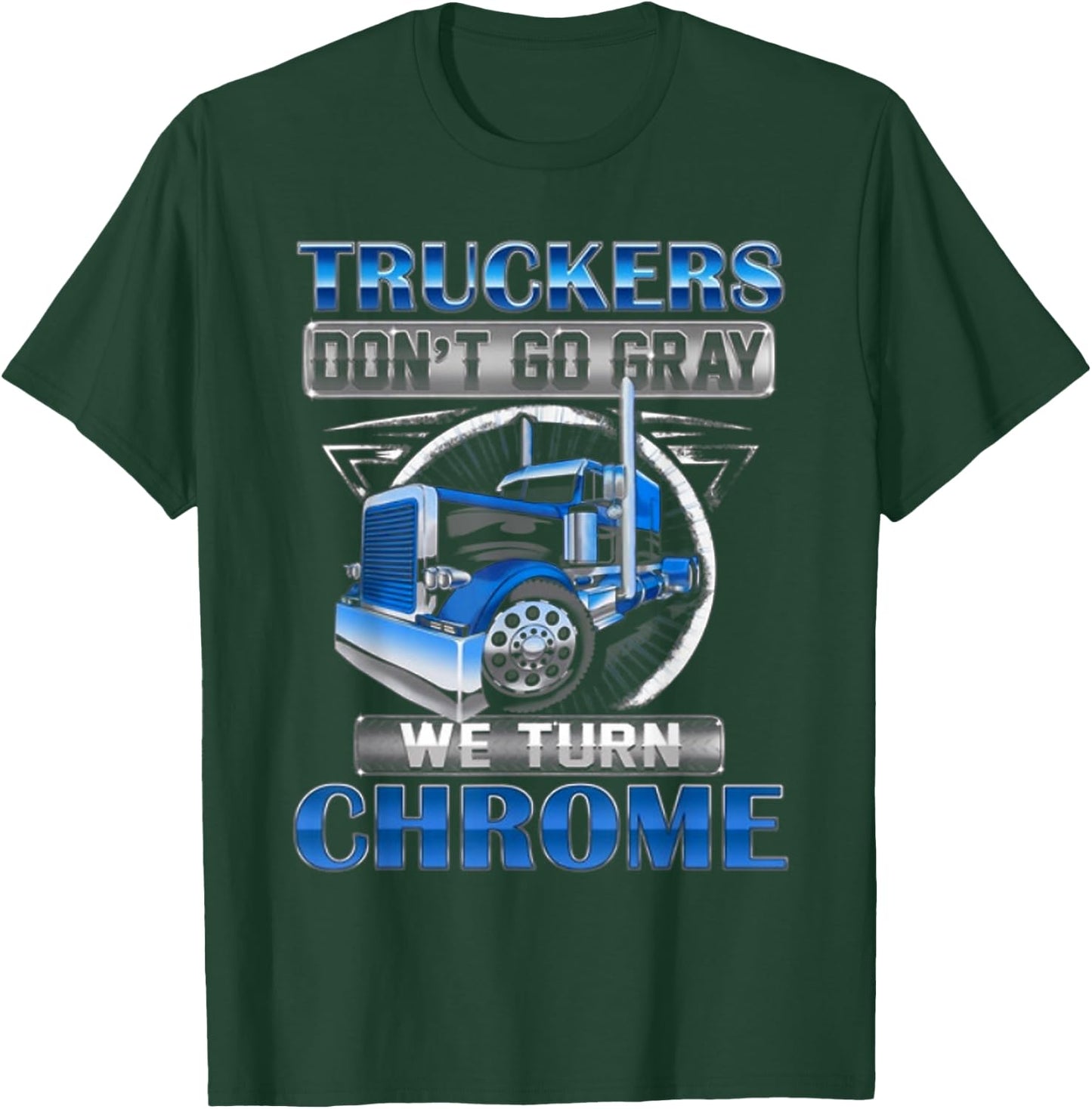 Truckers don't go gray we turn chrome T-Shirt - T-Shirt | Forest