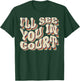 I'll See You In Court Shirt Vintage Retro Funny Sarcastic T-Shirt - T-Shirt | Forest