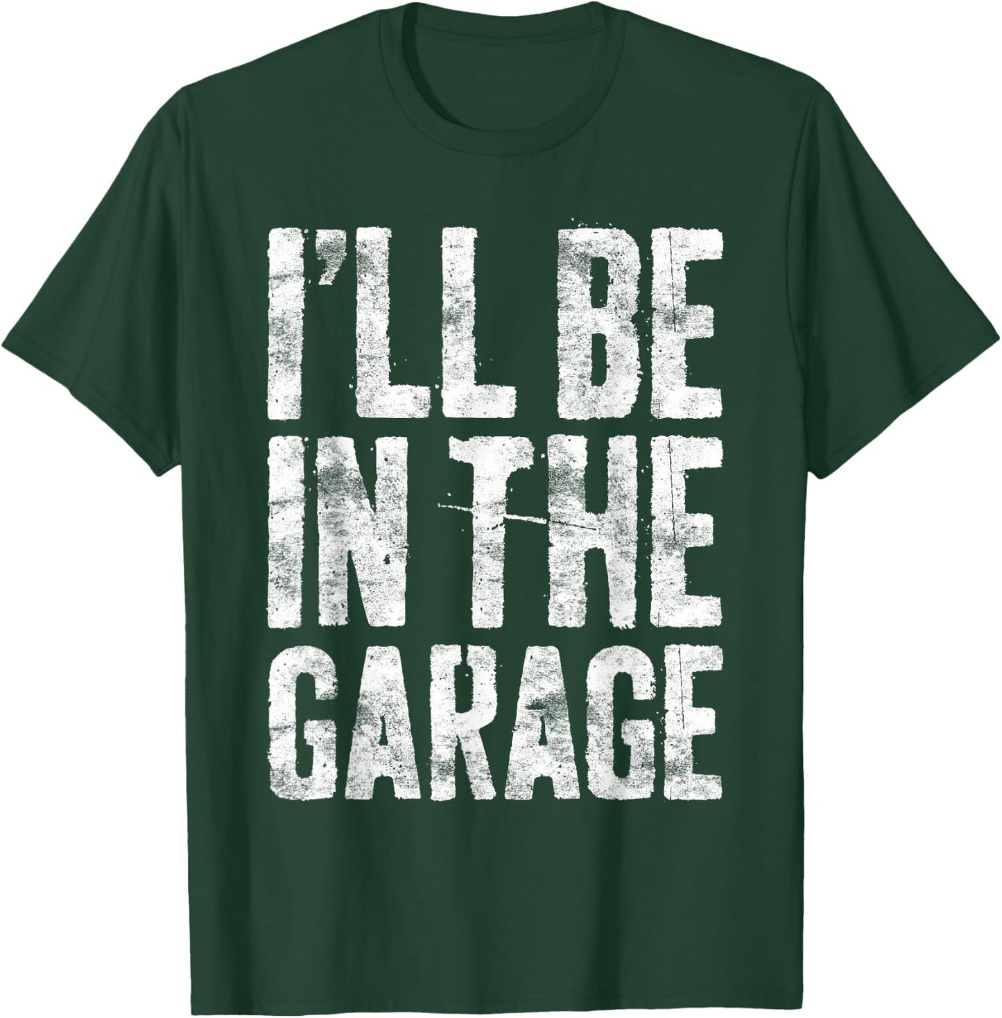 I'll Be In The Garage Shirt Funny Men Handyman Mechanic Dad T-Shirt - T-Shirt | Forest