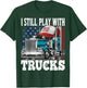 I Still Play with Trucks American Flag Trucker Shirt Gift T-Shirt - T-Shirt | Forest