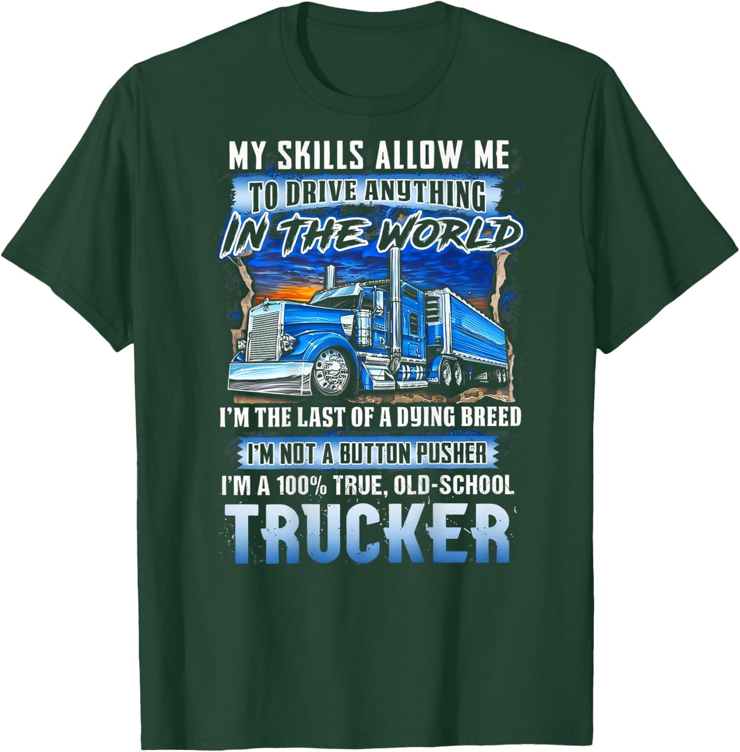 My Skills Allow Me To Drive Anything In The World Trucker T-Shirt - T-Shirt | Forest