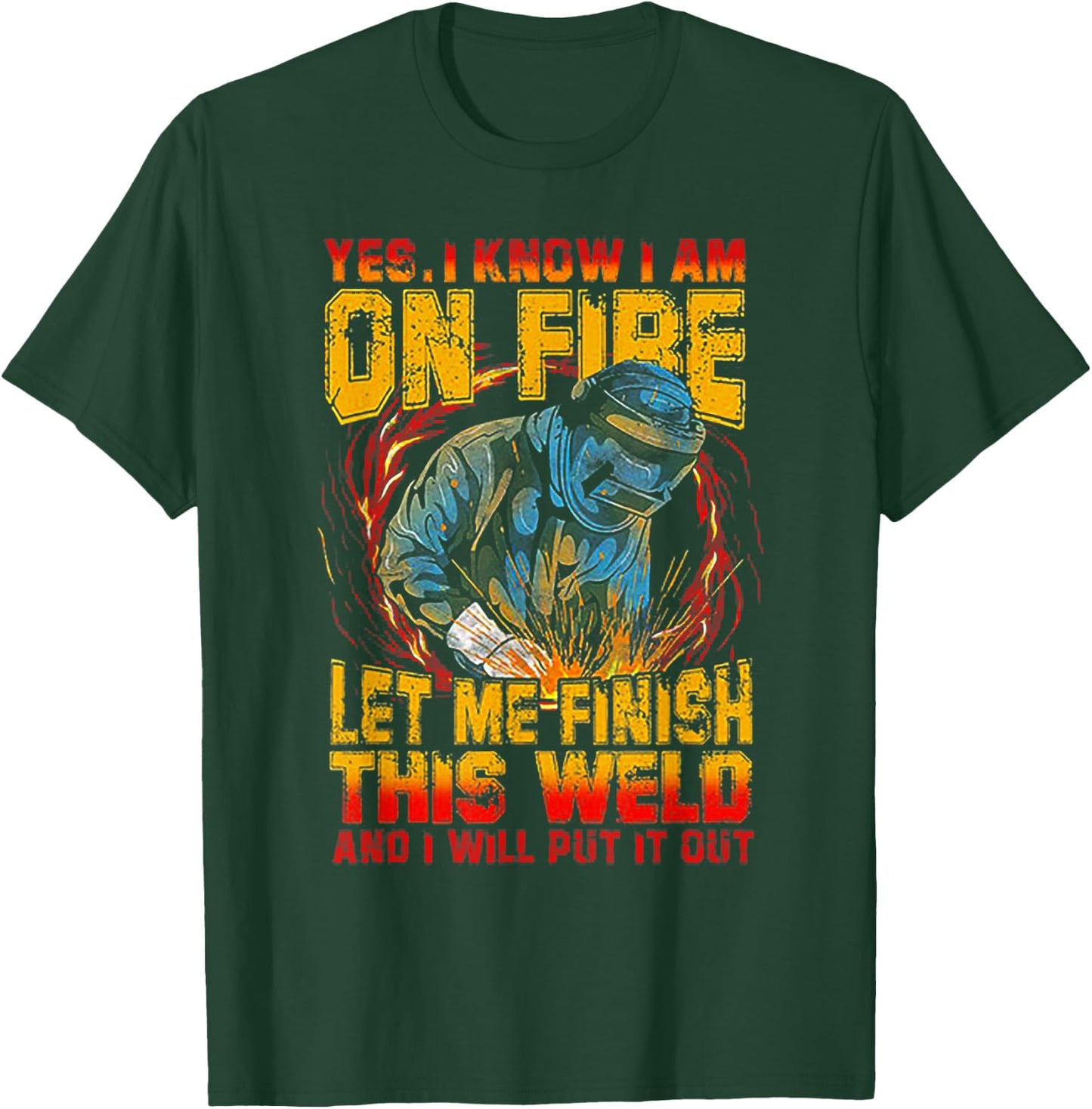 Yes I Know I'm On FIre Let Me Finish This Weld T-Shirt - T-Shirt | Forest