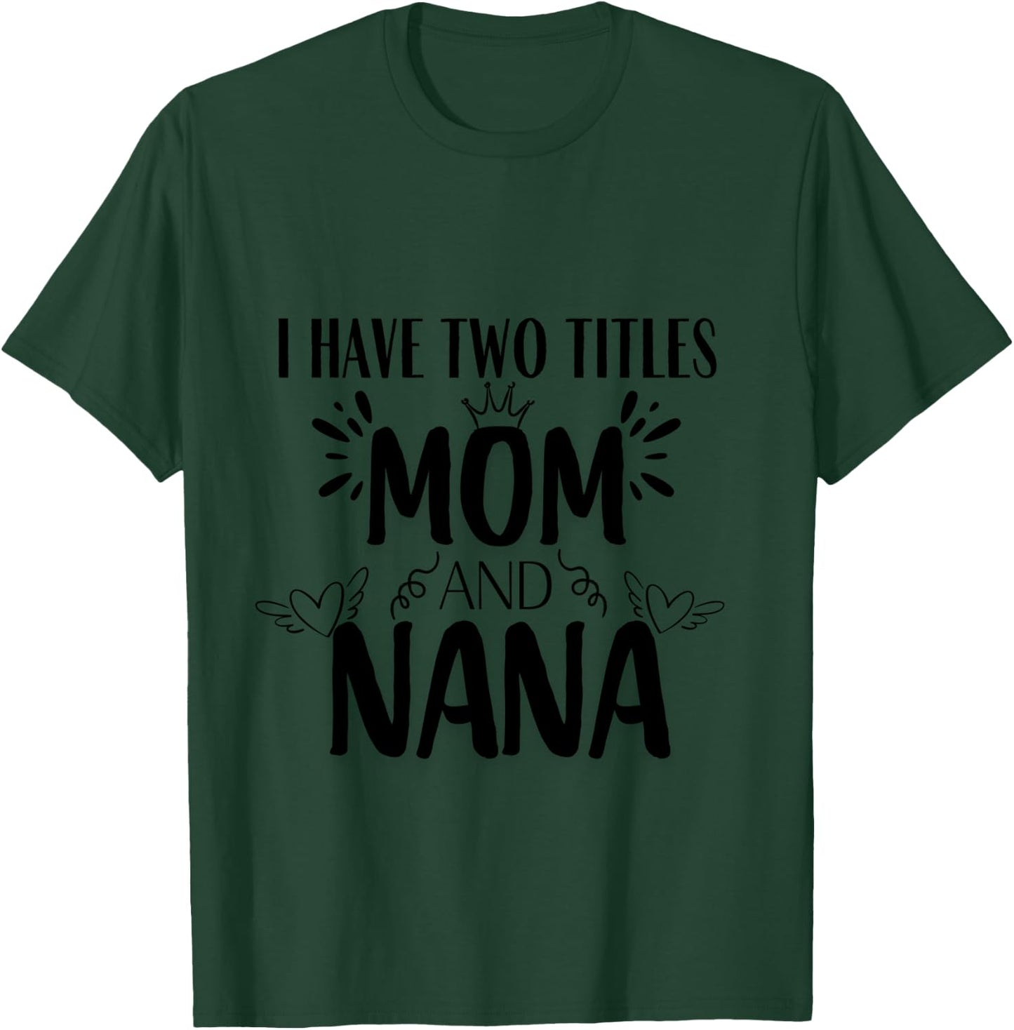 I Have Two Titles Mom And Nana T-Shirt - T-Shirt | Forest