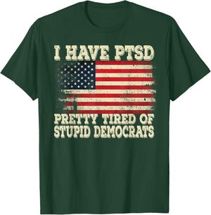 I Have PTSD Pretty Tired Of Stupid Democrats T-Shirt - T-Shirt | Forest