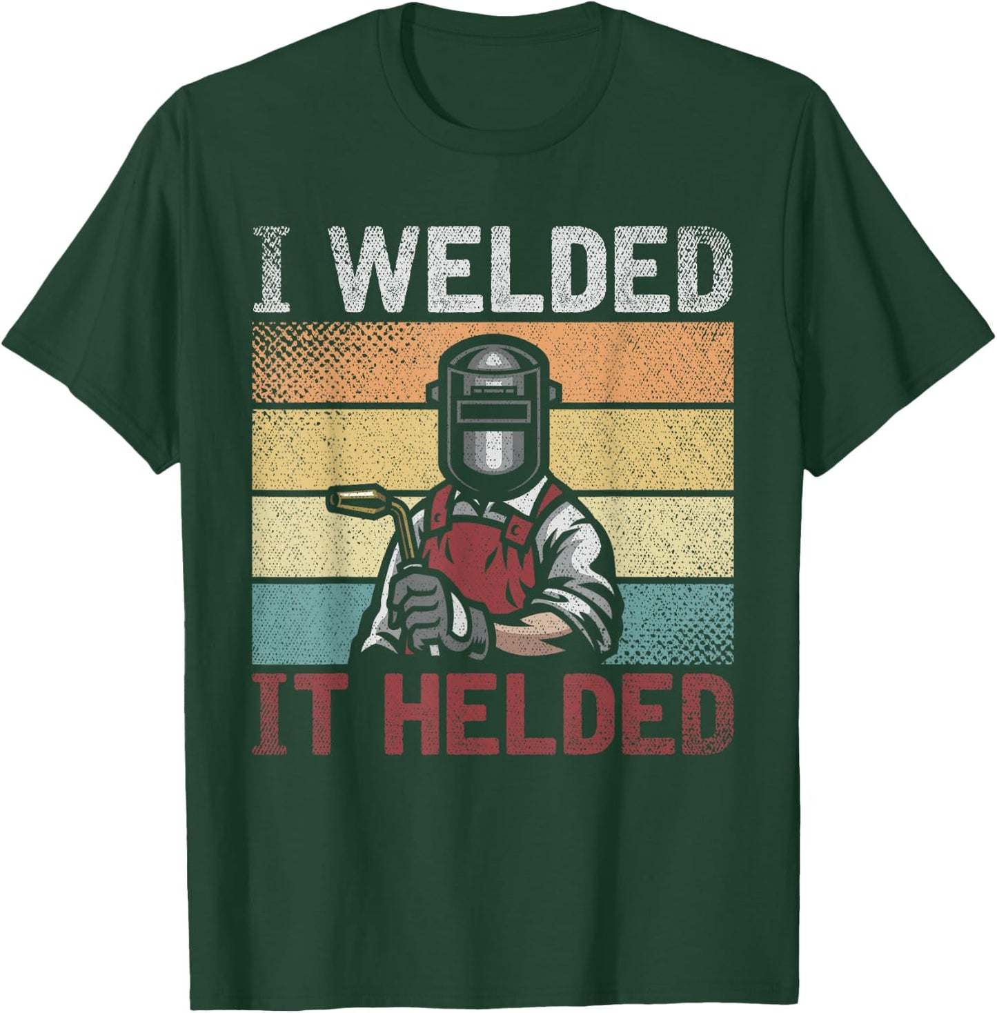 I Welded It Helded Funny Steelworker Welder Retro Welding T-Shirt - T-Shirt | Forest