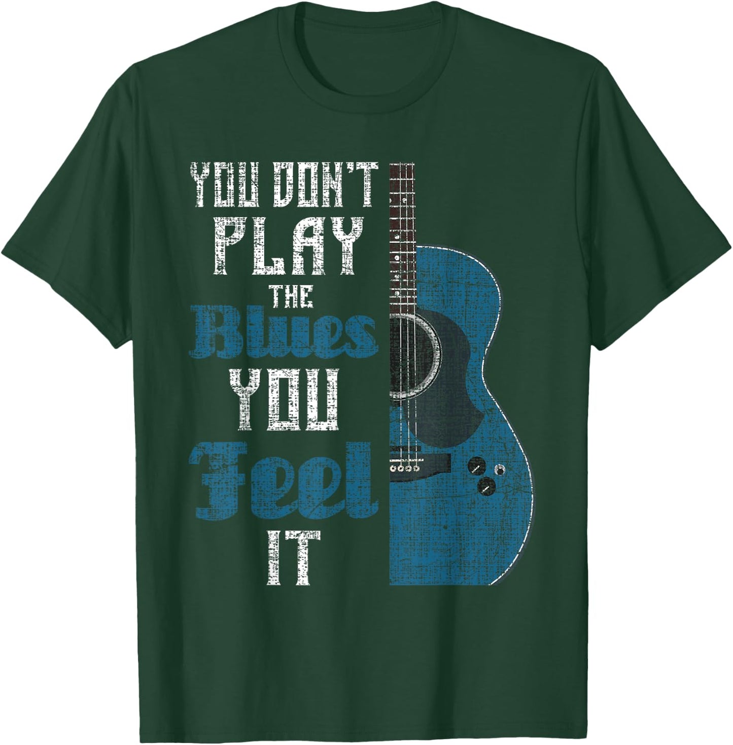 You Don't Play The Blues You Feel It - Musician Guitarist T-Shirt - T-Shirt | Forest