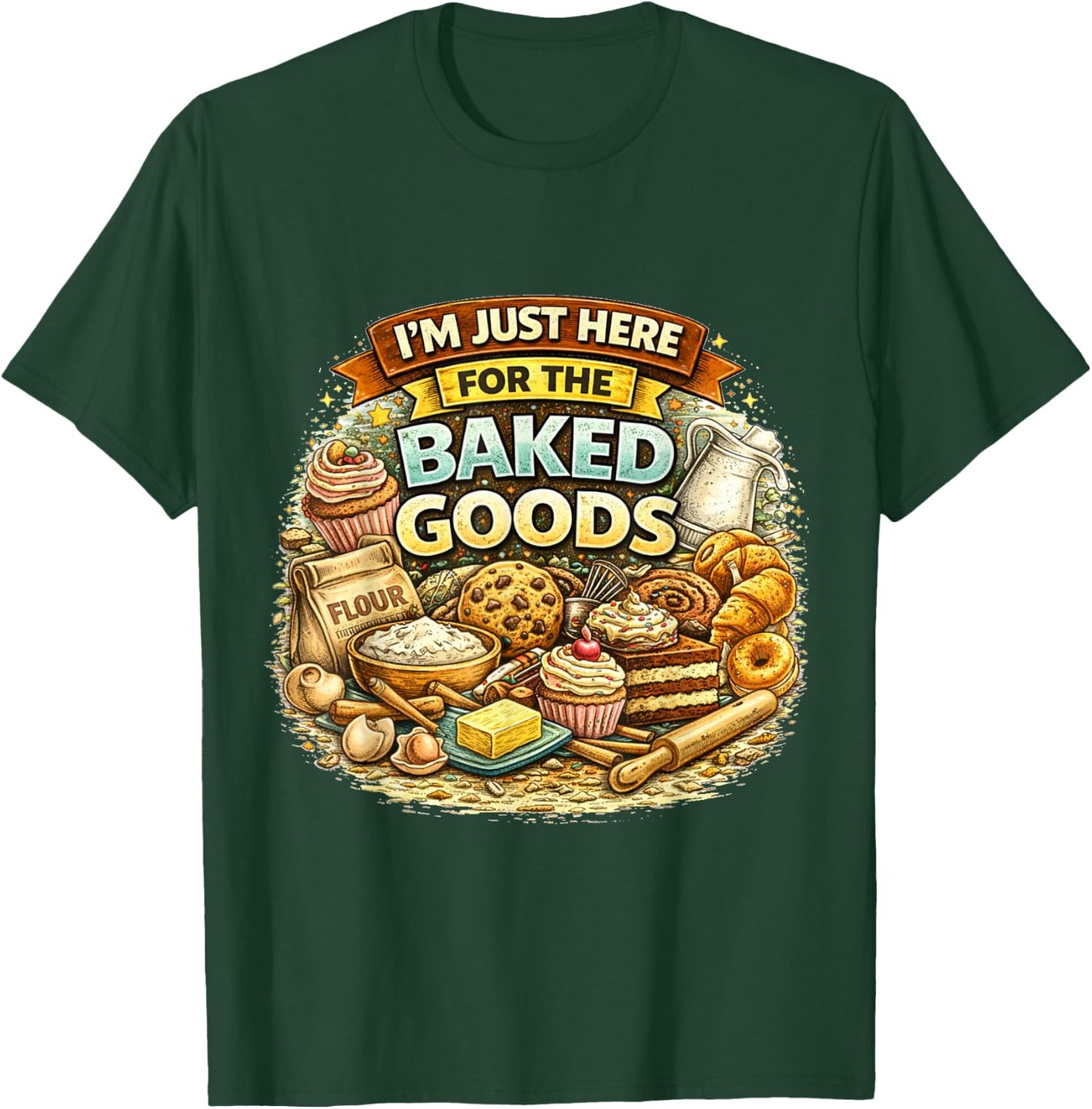 I’m Just Here for The Baked Goods Funny Baking Lover Quote T-Shirt - T-Shirt | Forest