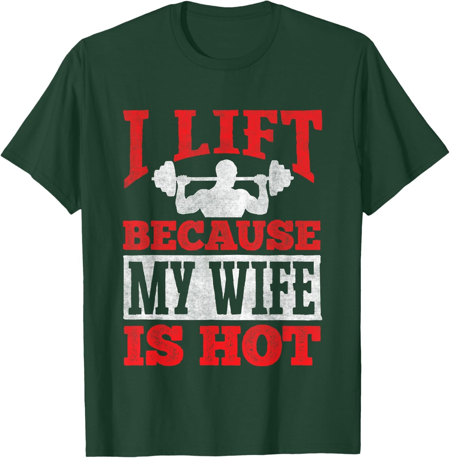 I Lift Because My Wife Is Hot - Workout Gym Fitness T-Shirt - T-Shirt | Forest