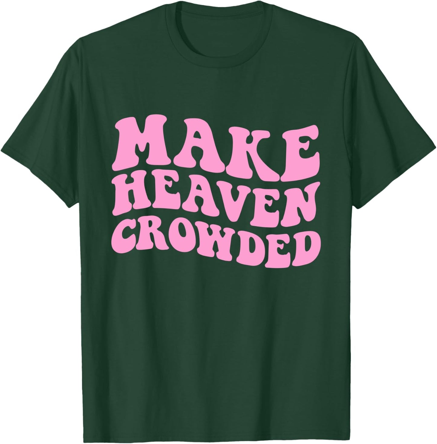 Make Heaven Crowded Bible Verse T-Shirt - T-Shirt | Forest