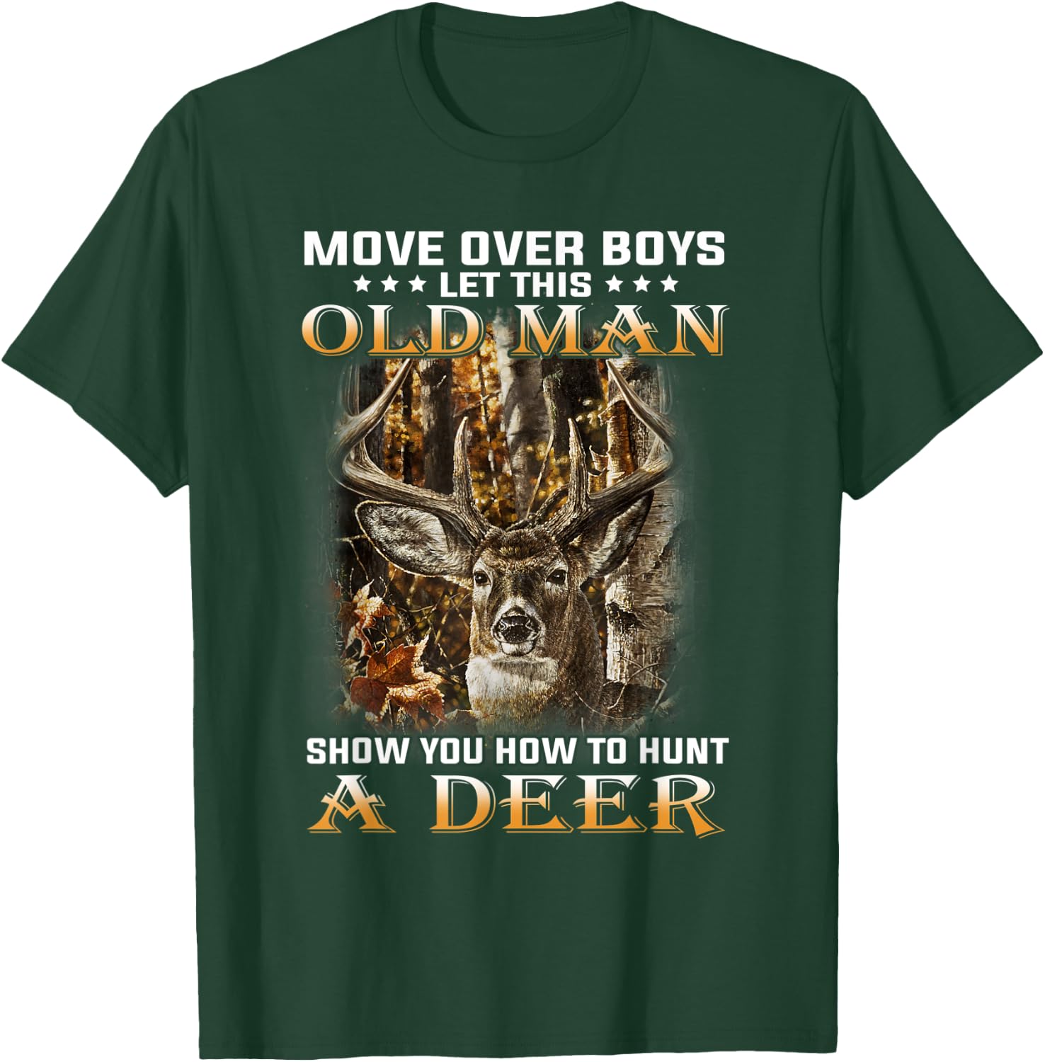Move Over Boys Let This Old Man Show You How To Hunt A Deer T-Shirt - T-Shirt | Forest