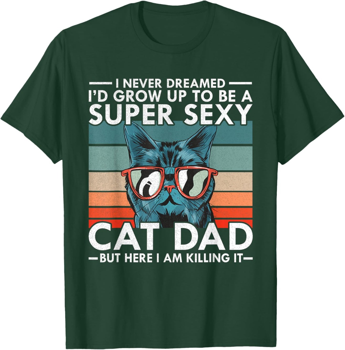 Cat Dad I Never Dreamed I'd Grow Up to be Super Sexy Cat Dad T-Shirt - T-Shirt | Forest