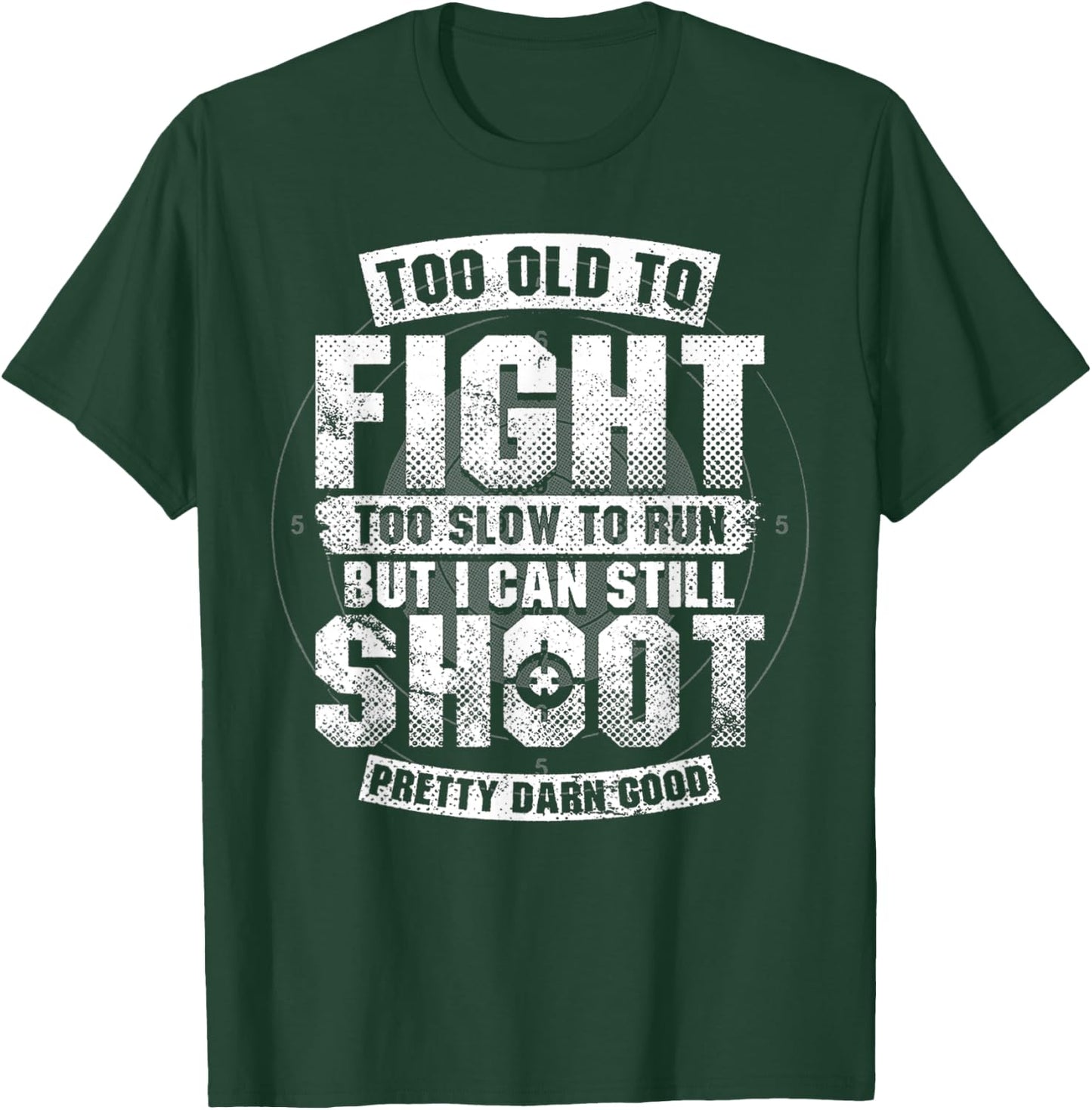 Too Old To Fight Too Slow To Run But I Can Still Shoot T-Shirt - T-Shirt | Forest