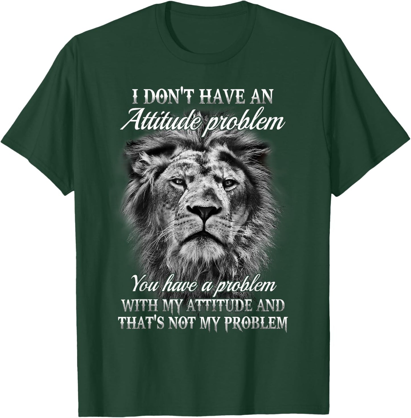 I Don’t Have An Attitude Problem You Have A Problem - Lion T-Shirt - T-Shirt | Forest
