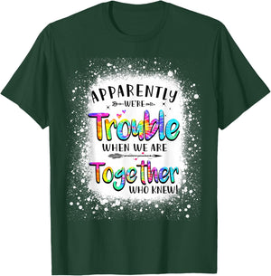 Apparently we're trouble when we are together Who Knew T-Shirt - T-Shirt | Forest