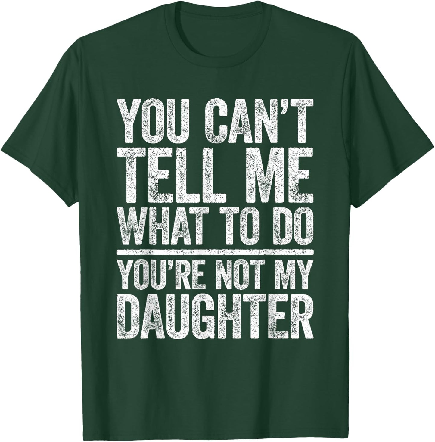 You Can't Tell Me What To Do You're Not My Daughter Shirt T-Shirt - T-Shirt | Forest